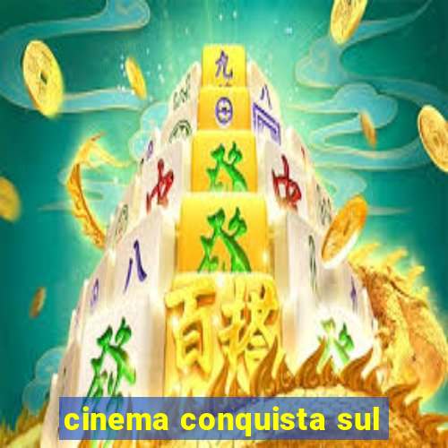 cinema conquista sul